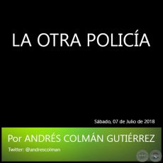 LA OTRA POLICA - Por ANDRS COLMN GUTIRREZ - Sbado, 07 de Julio de 2018